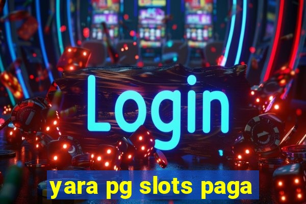 yara pg slots paga